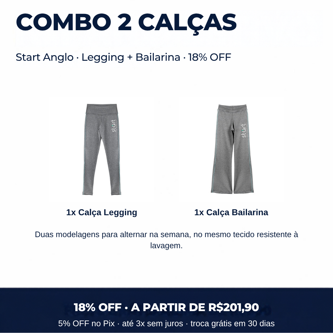 Combo com calça Legging e calça Bailarina Start Anglo no mesmo tamanho, com 18% de desconto
